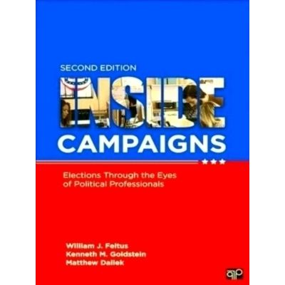 Inside Campaigns: Elections Through the Eyes of Political Professionals by Feltu
