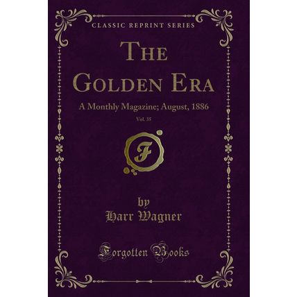 The Golden Era, Vol. 35: A Monthly Magazine; August, 1886 (Classic Reprint)