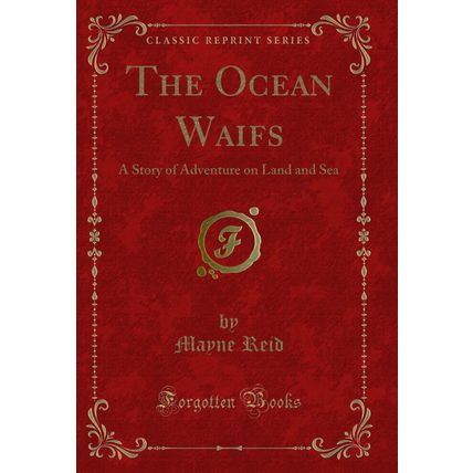 The Ocean Waifs: A Story of Adventure on Land and Sea (Classic Reprint)