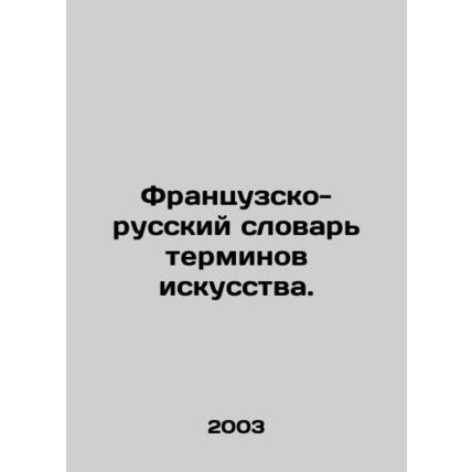 French-Russian Dictionary of Art Terms. In Russian /Frantsuzsko-russkiy slovar