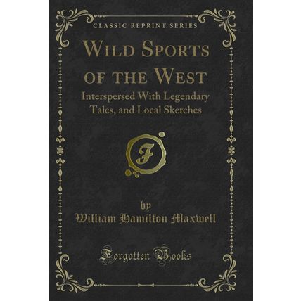 Wild Sports of the West: Interspersed With Legendary Tales, and Local Sketches