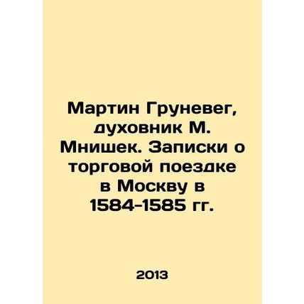 Martin Gruneg, confessor M. Mnishek. Notes on a trade trip to Moscow in 1584-15