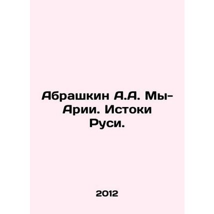 Abrashkin A.A. We-Arias. The Origins of Russia. In Russian /Abrashkin A.A. My-A