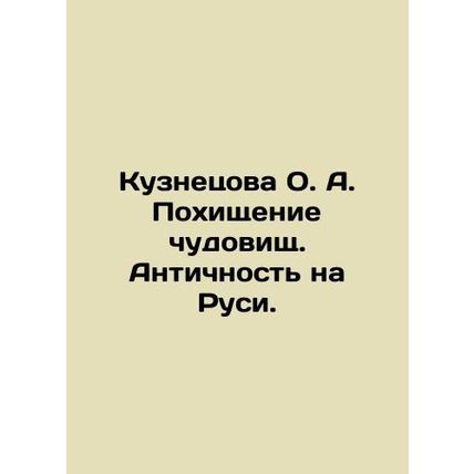Kuznetsova O. A. The Abduction of Monsters. Antiquity in Russia. In Russian /Ku
