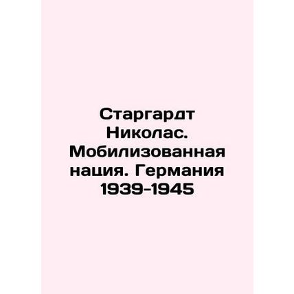 Stargardt Nicholas. The Mobilized Nation. Germany 1939-1945 In Russian /Stargar