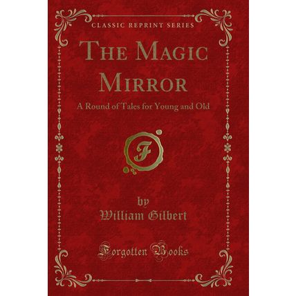 The Magic Mirror: A Round of Tales for Young and Old (Classic Reprint)