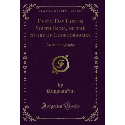 Every-Day Life in South India, or the Story of Coopooswamey: An Autobiography