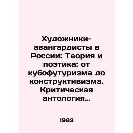 Avant-garde Artists in Russia: Theory and Poetry: From Cubo-Futurism to Constru