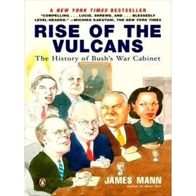 Rise of the Vulcans - The History of Bush's War Cabinet by James Mann