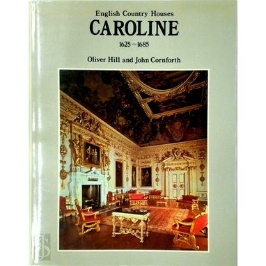 English Country Houses: Caroline, 1625-1685 by Oliver Hill; John Cornforth