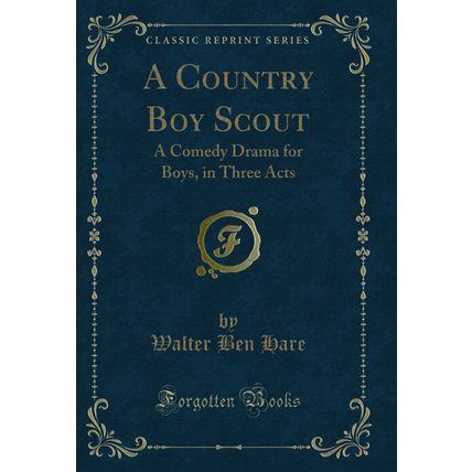 A Country Boy Scout: A Comedy Drama for Boys, in Three Acts (Classic Reprint)
