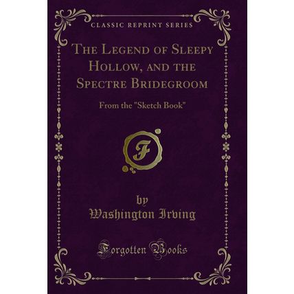 The Legend of Sleepy Hollow, and the Spectre Bridegroom: From the "Sketch Book"