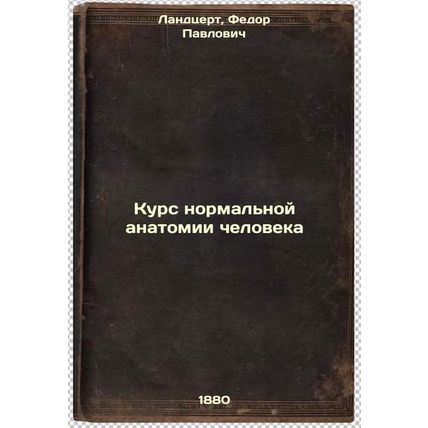 Kurs normal'noy anatomii cheloveka. In Russian /Course in normal human anatomy