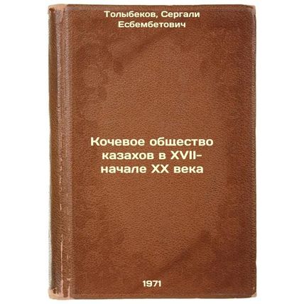 Kochevoe obshchestvo kazakhov v KhVII-nachale XX veka. In Russian /Nomadic so...