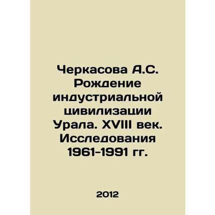 A.S. Cherkasova The Birth of the Industrial Civilization of the Urals. The 18th