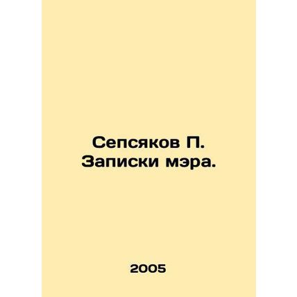 Sepsyakov P. Mayors notes. In Russian /Sepsyakov P. Zapiski mera.