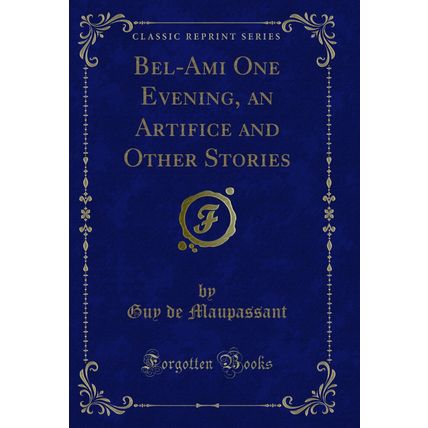Bel-Ami One Evening, an Artifice and Other Stories (Classic Reprint)