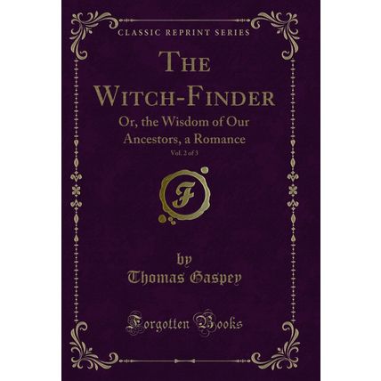 The Witch-Finder, Vol. 2 of 3: Or, the Wisdom of Our Ancestors, a Romance