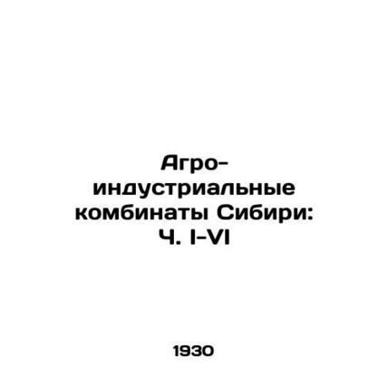 Agro-industrial plants of Siberia: Part I-VI In Russian /Agro-industrialnye kom