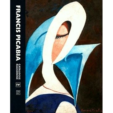 Francis Picabia. Catalogue Raisonne Vol. IV. 1940 1953 by Various Authors