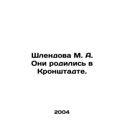 Shlendova M. A. They were born in Kronstadt. In Russian /Shlendova M. A. Oni ro