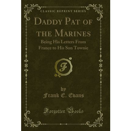 Daddy Pat of the Marines: Being His Letters From France to His Son Townie