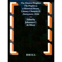 The Elusive Prophet: The Prophet as a Historical Person, Literary Character and
