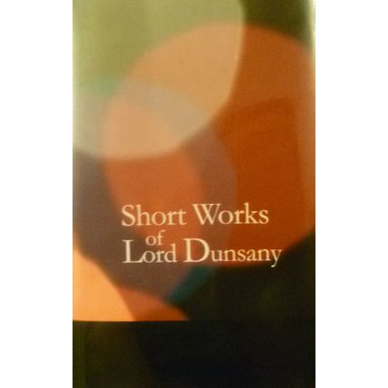 SHORT WORKS OF LORD DUNSANY 51 TALES A DREAMERS GODS OF PEGANA 3 HEMISPHERES WAR