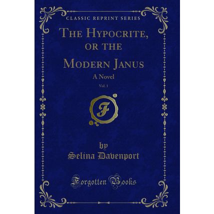 The Hypocrite, or the Modern Janus, Vol. 1: A Novel (Classic Reprint)