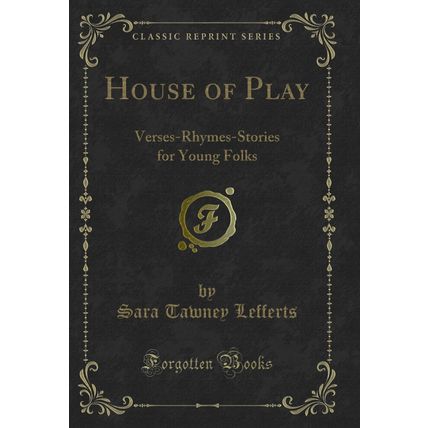 House of Play: Verses-Rhymes-Stories for Young Folks (Classic Reprint)