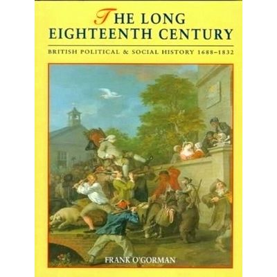 Long Eighteenth Century - British Political and Social History, 1688-1832 by Fra