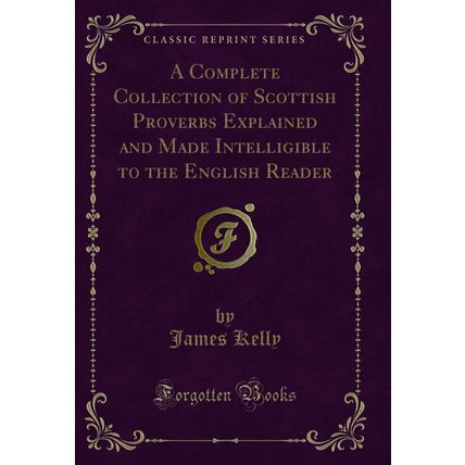 A Complete Collection of Scottish Proverbs Explained and Made Intelligible to