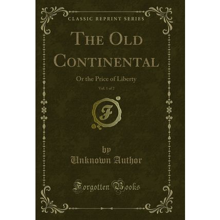 The Old Continental, Vol. 1 of 2: Or the Price of Liberty (Classic Reprint)