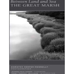 Between Land And Sea: The Great Marsh: Photographs By Dorothy Kerper Monnelly