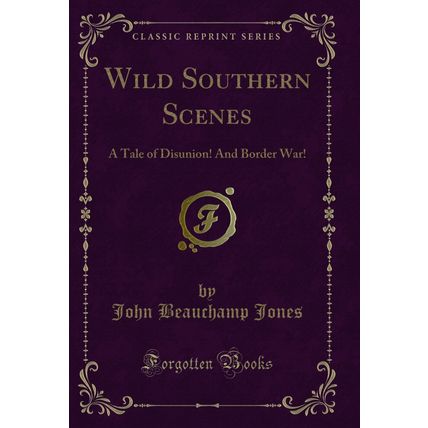 Wild Southern Scenes: A Tale of Disunion! And Border War! (Classic Reprint)