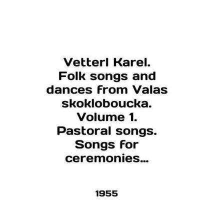 Vetterl Karel. Folk songs and dances from Valasskokloboucka. Volume 1. Pastoral