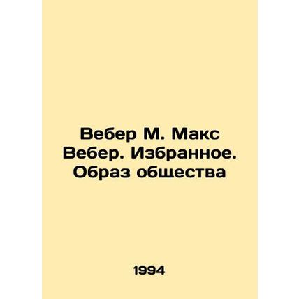Weber M. Max Weber. Favorites. The Image of Society In Russian /Veber M. Maks Ve