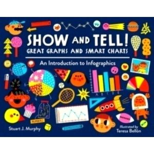 Show and Tell! Great Graphs and Smart Charts - An Introduction to Infographics b