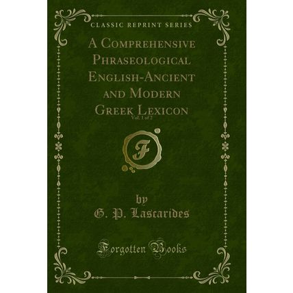 A Comprehensive Phraseological English-Ancient and Modern Greek Lexicon, Vol