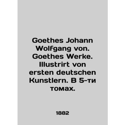 Goethes Johann Wolfgang von. Goethes Werke. Illustrirt von ersten deutschen Kuns