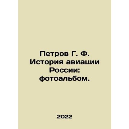 Petrov G. F. History of aviation in Russia: photo album. In Russian (ask us if i