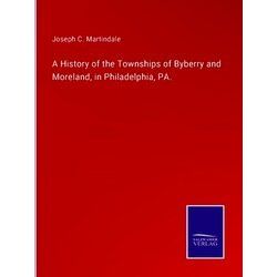 A History of the Townships of Byberry and Moreland, in Philadelphia, PA.
