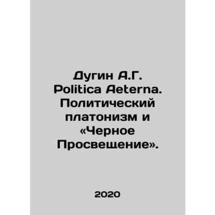 Dugin A.G. Politica Aeterna: Political Platonism and the Black Enlightenment. I