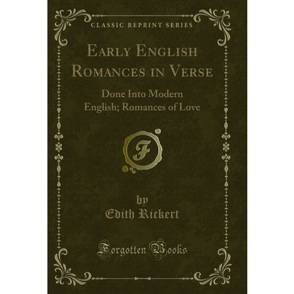 Early English Romances in Verse: Done Into Modern English; Romances of Love