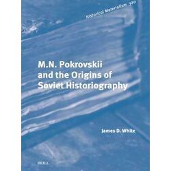 Historical Materialism Book Series: M.N. Pokrovskii and the Origins of Soviet Hi