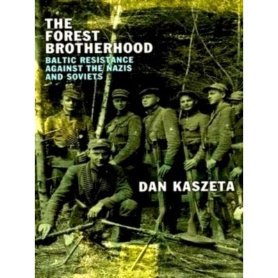 The Forest Brotherhood - Baltic Resistance Against the Nazis and Soviets by Dan