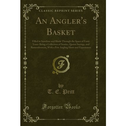 An Angler's Basket: Filled in Sunshine and Shade Through the Space of Forty