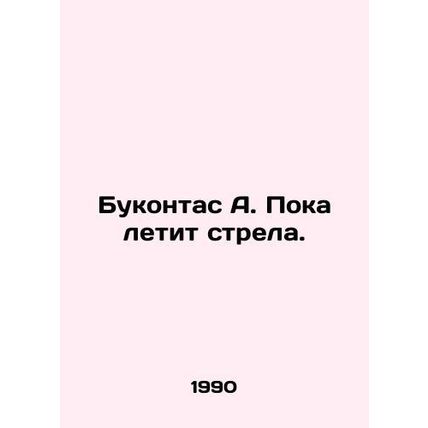 Bukontas A. While the arrow flies. In Russian /Bukontas A. Poka letit strela.