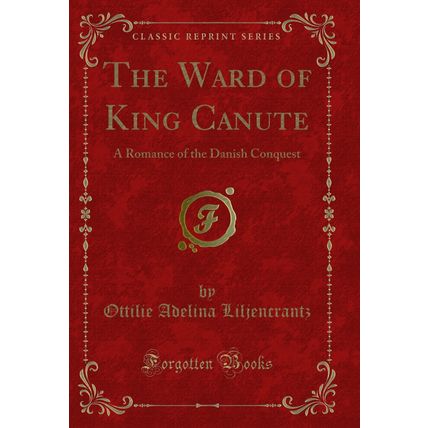 The Ward of King Canute: A Romance of the Danish Conquest (Classic Reprint)