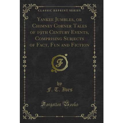 Yankee Jumbles, or Chimney Corner Tales of 19th Century Events, Comprising
